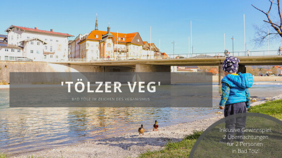 Der „Tölzer Veg“ in Bad Tölz: eine ganze Ortschaft im Zeichen des Veganismus – inkl. Gewinnspiel für eine vegane Auszeit!