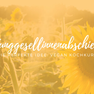 Vegan Kochkurs – die perfekte Idee für einen Junggesellinnenabschied