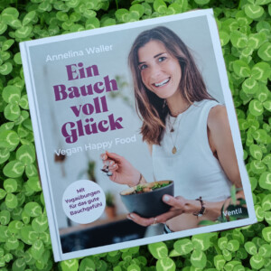 Buchvorstellung und Gewinnspiel: „Ein Bauch voll Glück – Vegan Happy Food“ von Annelina Waller