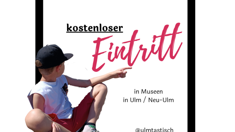 Ausflugstipp: Kostenlose Museumsbesuche in Ulm und Neu-Ulm!