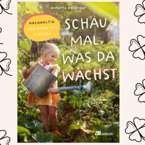 GEWINNSPIEL: 2 x Buch „Schau mal, was da wächst“ zu gewinnen!